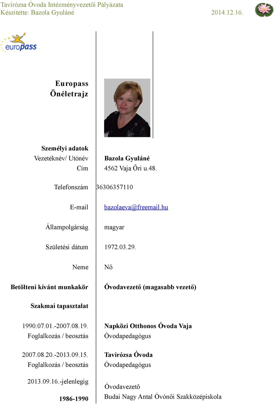 Neme Nő Betölteni kívánt munkakör Óvodavezető (magasabb vezető) Szakmai tapasztalat 199