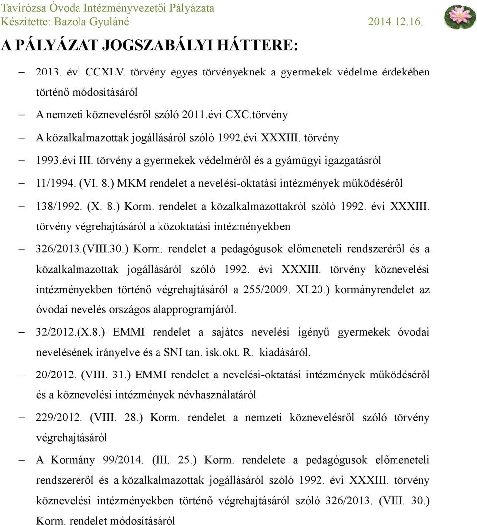 ) MKM rendelet a nevelési-oktatási intézmények működéséről 138/1992. (X. 8.) Korm. rendelet a közalkalmazottakról szóló 1992. évi XXXIII. törvény végrehajtásáról a közoktatási intézményekben 326/2013.