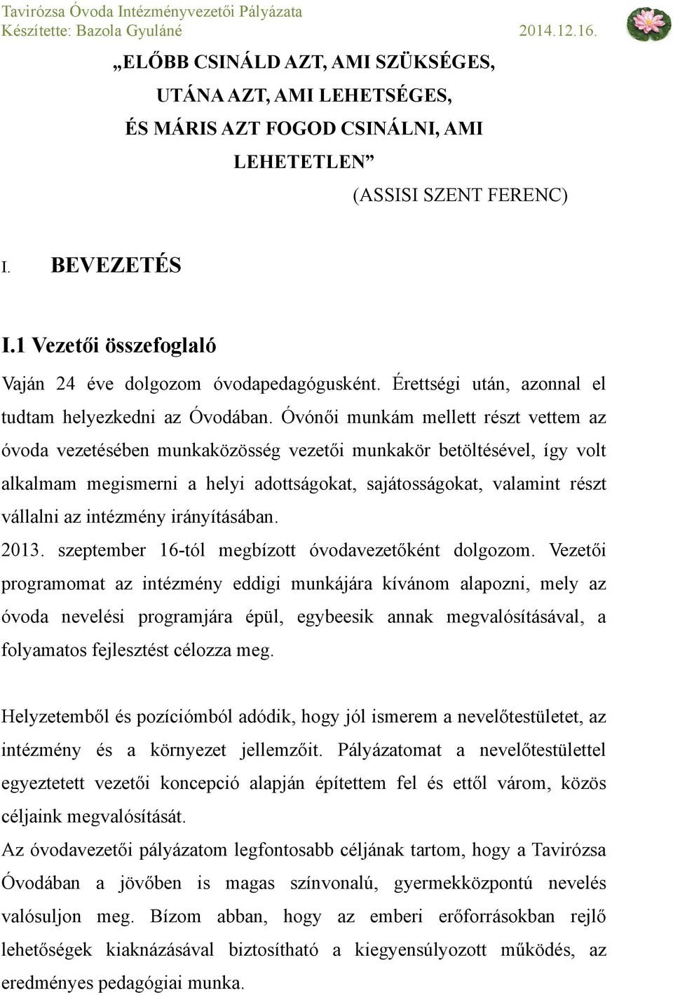 Óvónői munkám mellett részt vettem az óvoda vezetésében munkaközösség vezetői munkakör betöltésével, így volt alkalmam megismerni a helyi adottságokat, sajátosságokat, valamint részt vállalni az