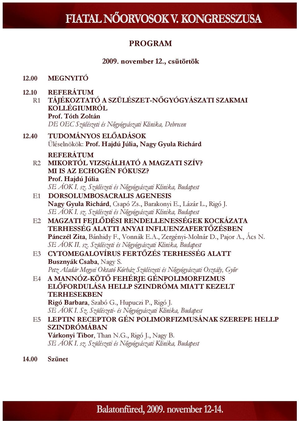 MI IS AZ ECHOGÉN FÓKUSZ? Prof. Hajdú Júlia E1 DORSOLUMBOSACRALIS AGENESIS Nagy Gyula Richárd, Csapó Zs., Barakonyi E., Lázár L., Rigó J.