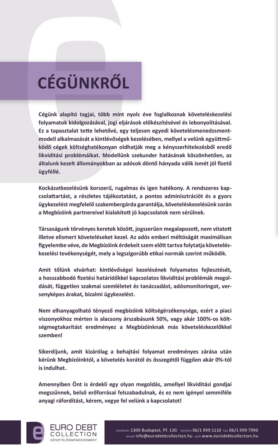 kényszerhitelezésből eredő likviditási problémáikat. Modellünk szekunder hatásának köszönhetően, az általunk kezelt állományokban az adósok döntő hányada válik ismét jól fizető ügyféllé.