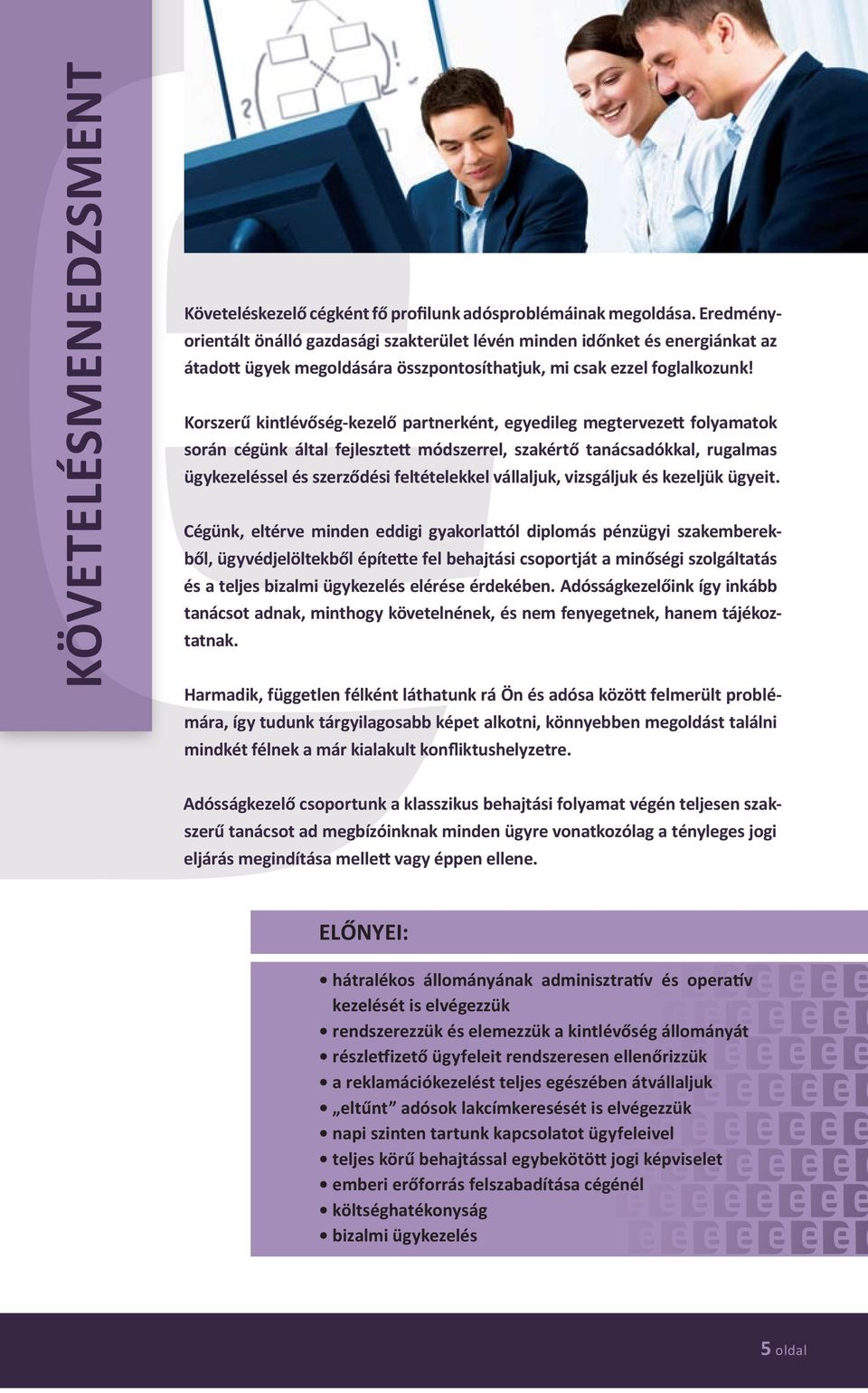 Korszerű kintlévőség- kezelő partnerként, egyedileg megtervezett folyamatok során cégünk által fejlesztett módszerrel, szakértő tanácsadókkal, rugalmas ügykezeléssel és szerződési feltételekkel
