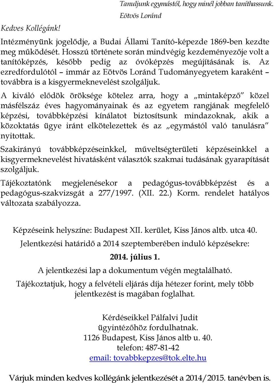 Az ezredfordulótól immár az Eötvös Loránd Tudományegyetem karaként továbbra is a kisgyermeknevelést szolgáljuk.