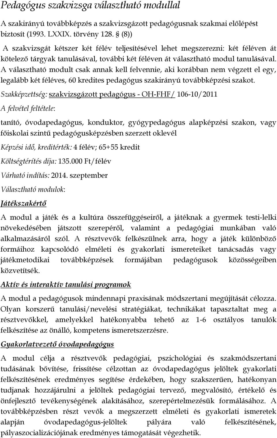 A választható modult csak annak kell felvennie, aki korábban nem végzett el egy, legalább két féléves, 60 kredites pedagógus szakirányú továbbképzési szakot.