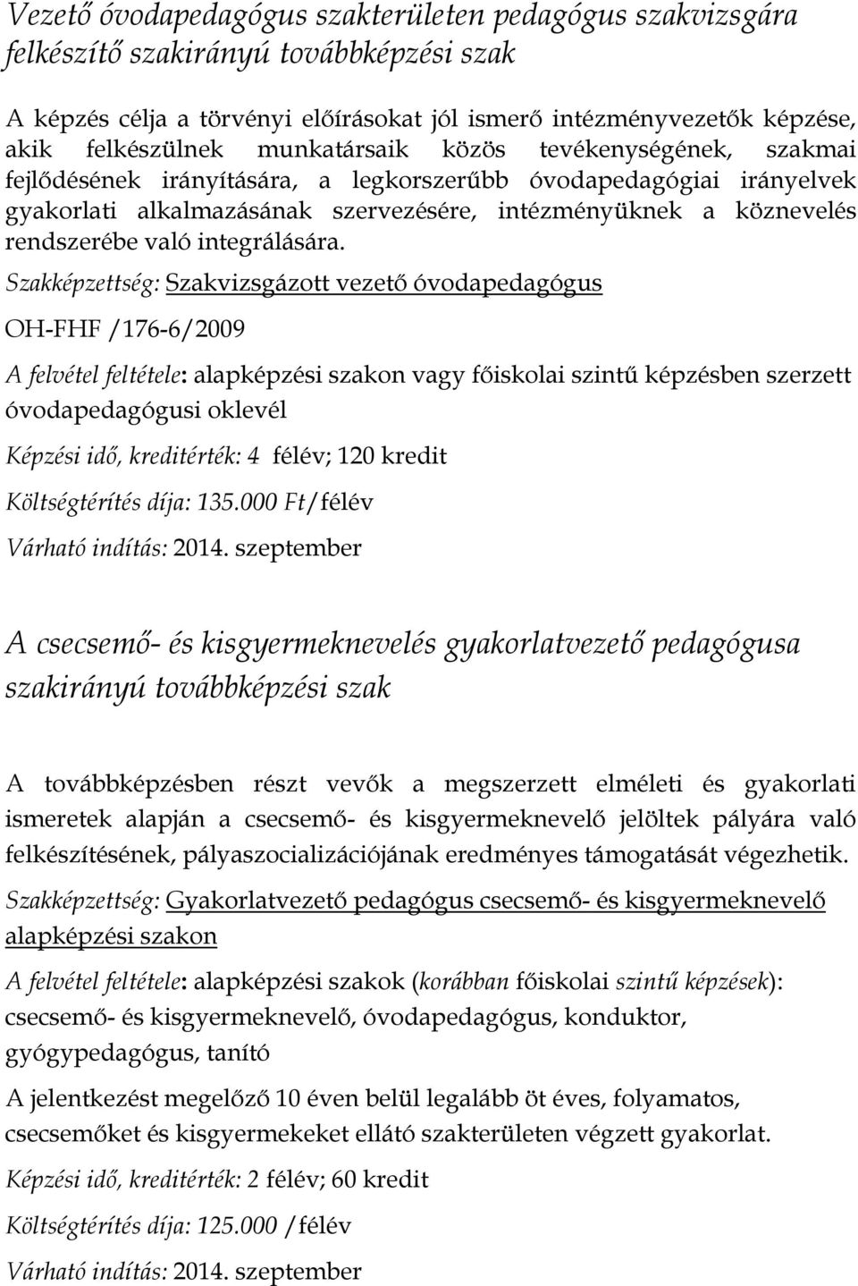 integrálására. Szakképzettség: Szakvizsgázott vezető óvodapedagógus OH-FHF /176-6/2009 óvodapedagógusi oklevél Képzési idő, kreditérték: 4 félév; 120 kredit Költségtérítés díja: 135.