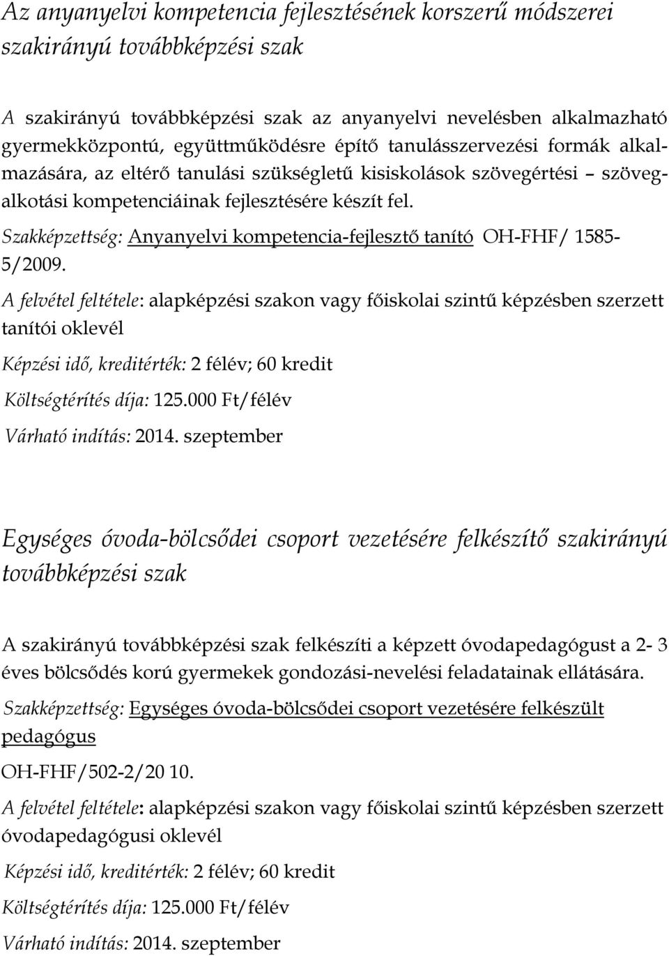 Szakképzettség: Anyanyelvi kompetencia-fejlesztő tanító OH-FHF/ 1585-5/2009. tanítói oklevél Költségtérítés díja: 125.