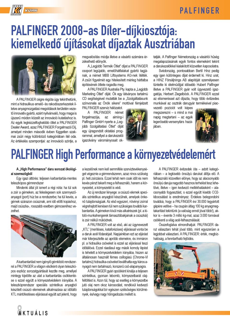 Az egyik legkézzelfoghatóbb ötlet a PALFINGER Dealer Award, azaz PALFINGER Forgalmazói Díj, amelyet minden második évben független szakmai zsűri négy különböző kategóriában ítél oda.