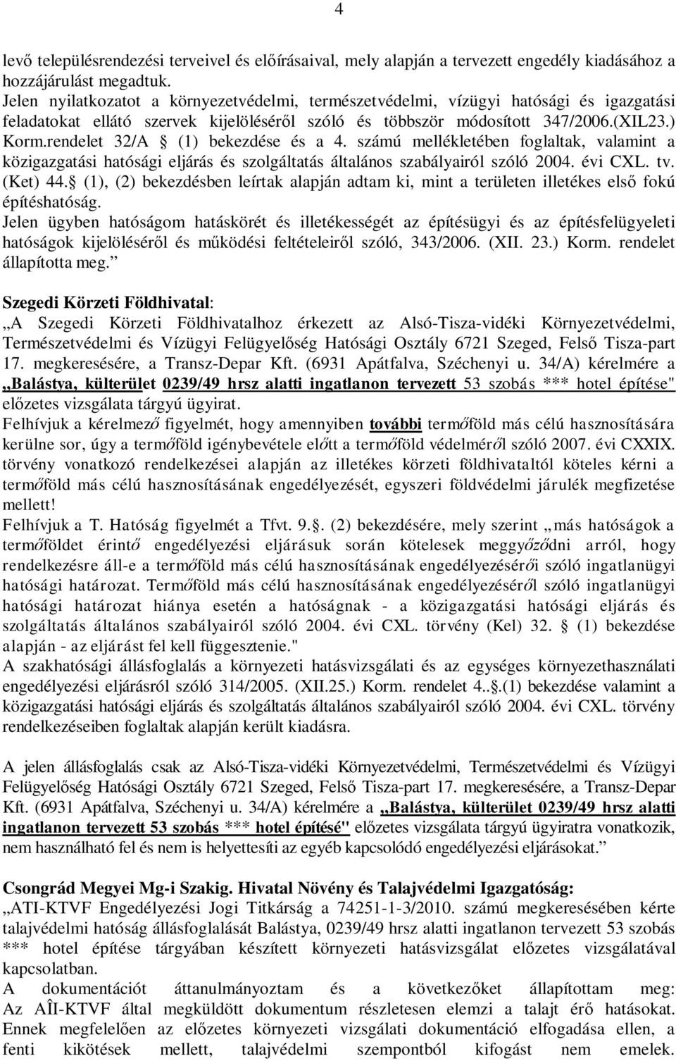 rendelet 32/A (1) bekezdése és a 4. számú mellékletében foglaltak, valamint a közigazgatási hatósági eljárás és szolgáltatás általános szabályairól szóló 2004. évi CXL. tv. (Ket) 44.