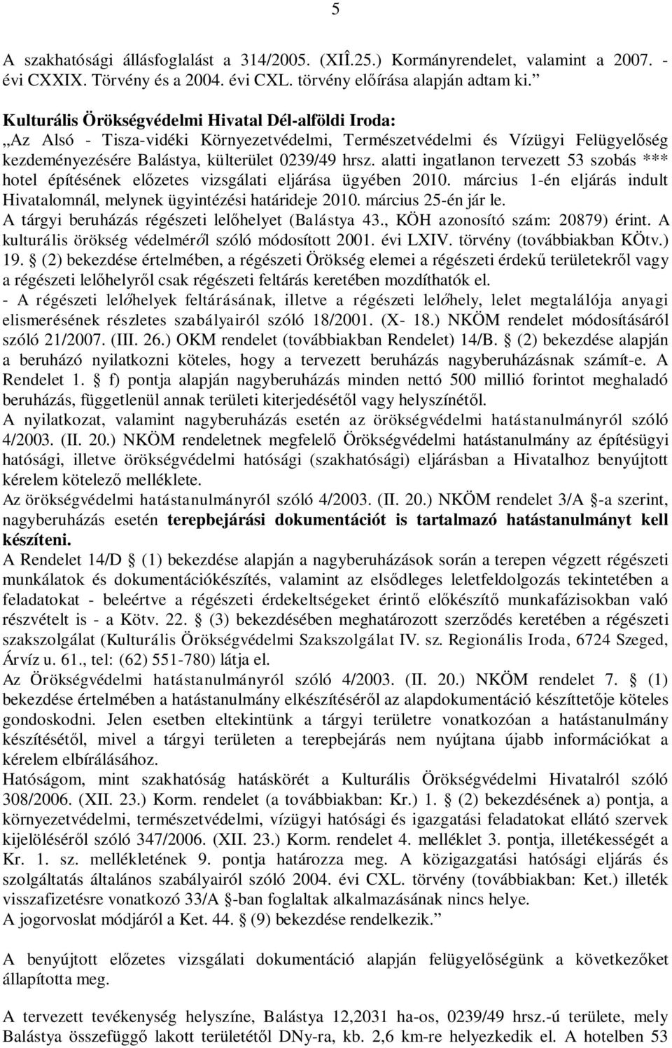 alatti ingatlanon tervezett 53 szobás *** hotel építésének el zetes vizsgálati eljárása ügyében 2010. március 1-én eljárás indult Hivatalomnál, melynek ügyintézési határideje 2010.