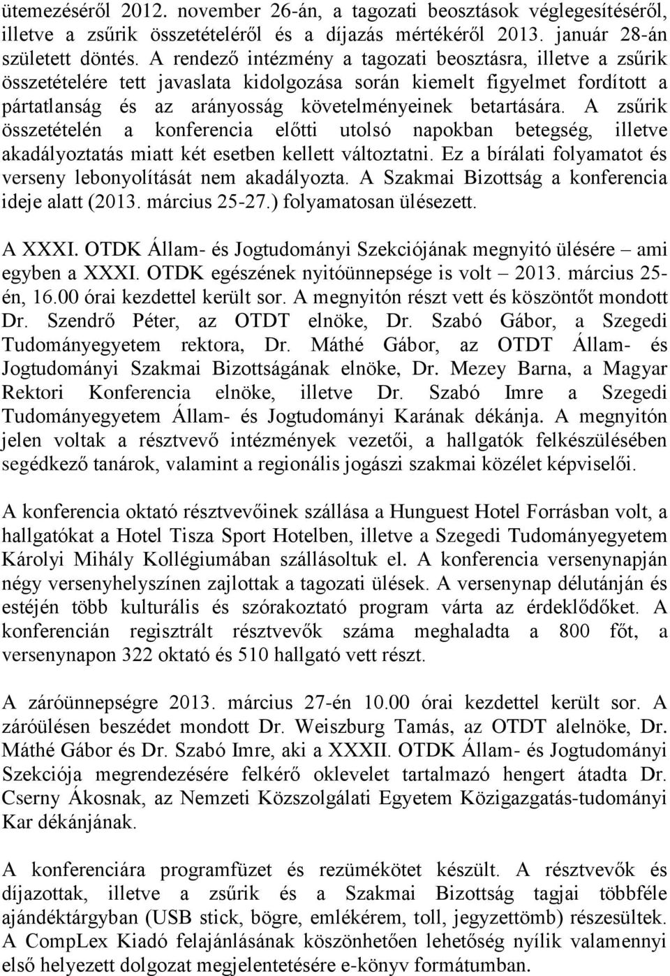 A zsűrik összetételén a konferencia előtti utolsó napokban betegség, illetve akadályoztatás miatt két esetben kellett változtatni. Ez a bírálati folyamatot és verseny lebonyolítását nem akadályozta.