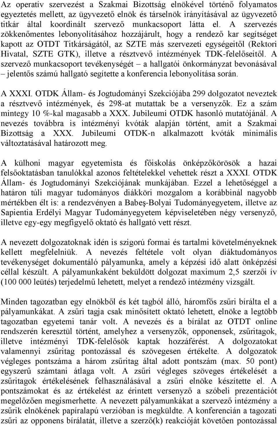 A szervezés zökkenőmentes lebonyolításához hozzájárult, hogy a rendező kar segítséget kapott az OTDT Titkárságától, az SZTE más szervezeti egységeitől (Rektori Hivatal, SZTE GTK), illetve a résztvevő