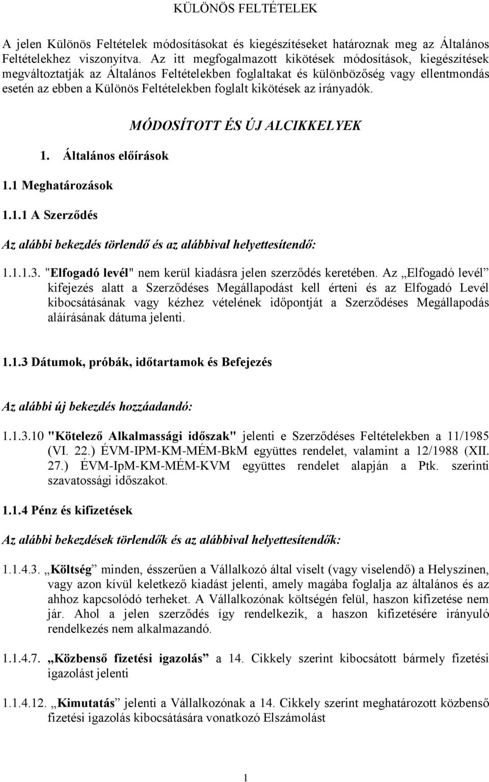 kikötések az irányadók. 1. Általános előírások 1.1 Meghatározások 1.1.1 A Szerződés MÓDOSÍTOTT ÉS ÚJ ALCIKKELYEK Az alábbi bekezdés törlendő és az alábbival helyettesítendő: 1.1.1.3.