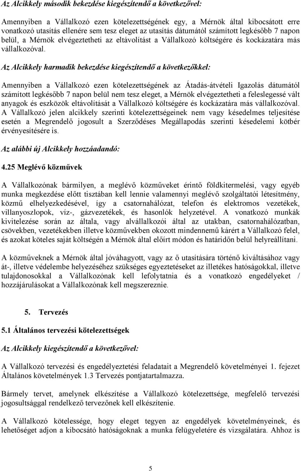 Az Alcikkely harmadik bekezdése kiegészítendő a következőkkel: Amennyiben a Vállalkozó ezen kötelezettségének az Átadás-átvételi Igazolás dátumától számított legkésőbb 7 napon belül nem tesz eleget,