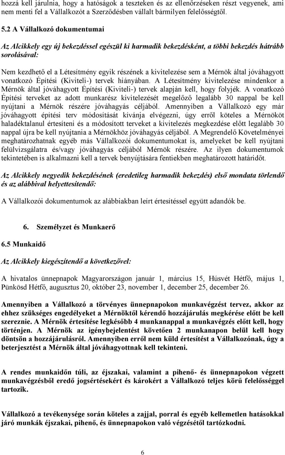 Mérnök által jóváhagyott vonatkozó Építési (Kiviteli-) tervek hiányában. A Létesítmény kivitelezése mindenkor a Mérnök által jóváhagyott Építési (Kiviteli-) tervek alapján kell, hogy folyjék.