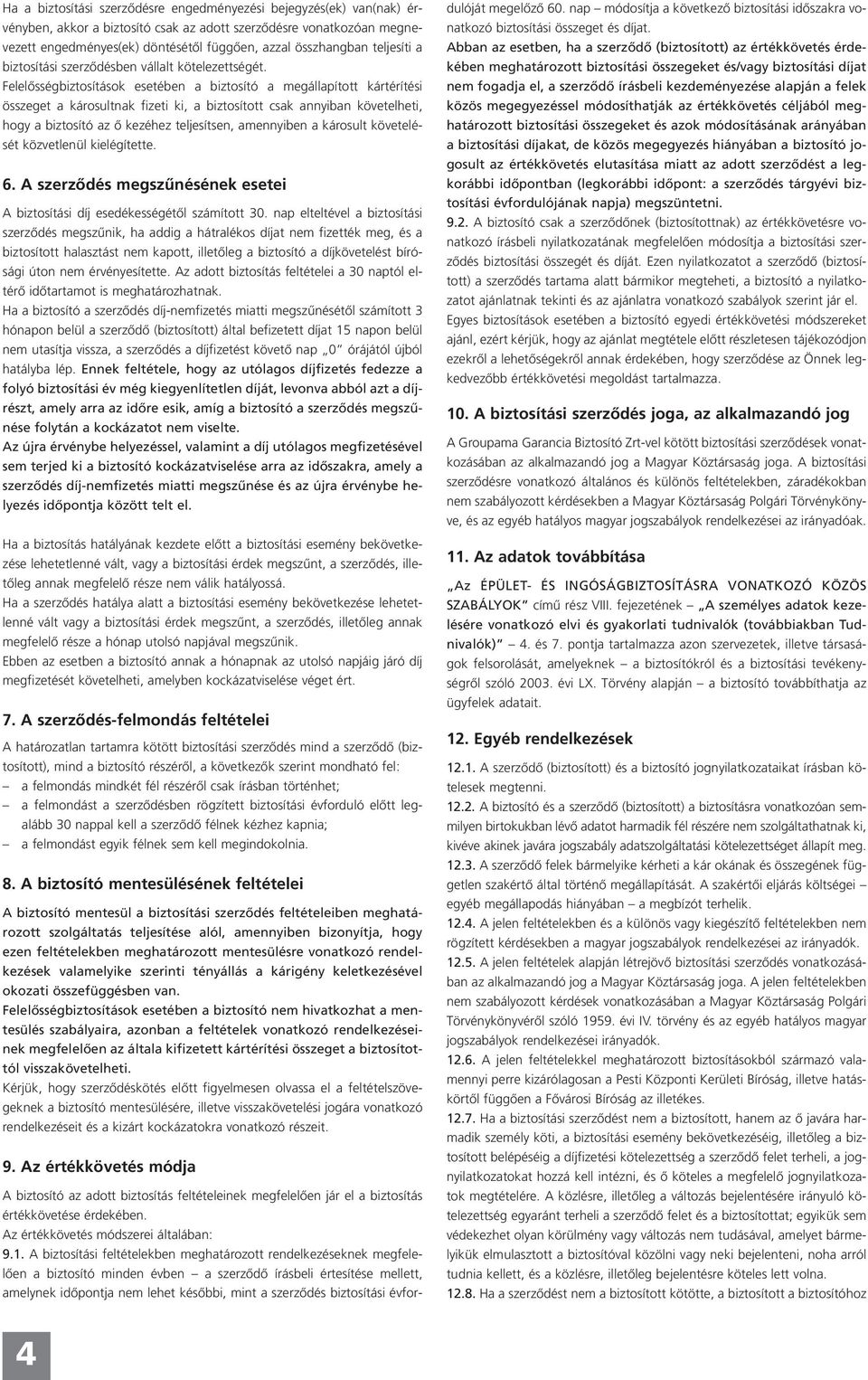 Felelősségbiztosítások esetében a biztosító a megállapított kártérítési összeget a károsultnak fizeti ki, a biztosított csak annyiban követelheti, hogy a biztosító az ő kezéhez teljesítsen,