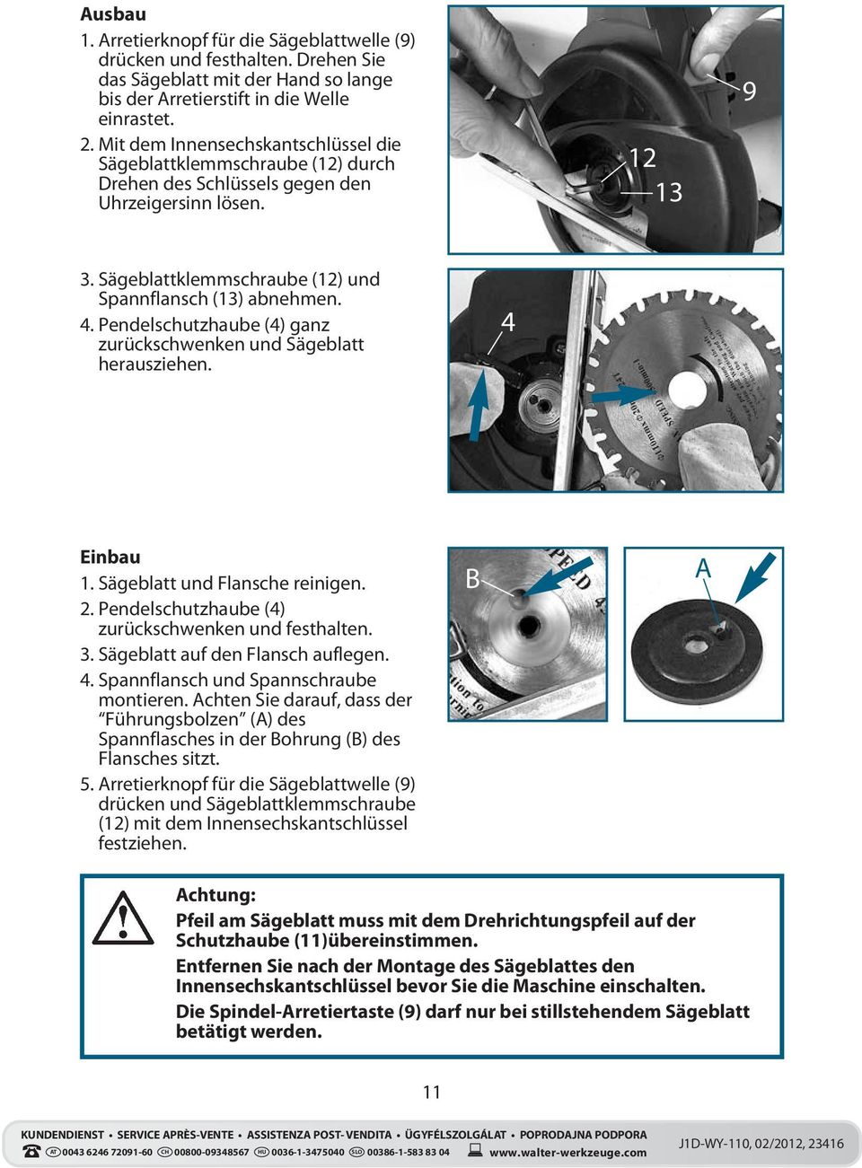 Pendelschutzhaube (4) ganz zurückschwenken und Sägeblatt herausziehen. 4 Einbau 1. Sägeblatt und Flansche reinigen. 2. Pendelschutzhaube (4) zurückschwenken und festhalten. 3.