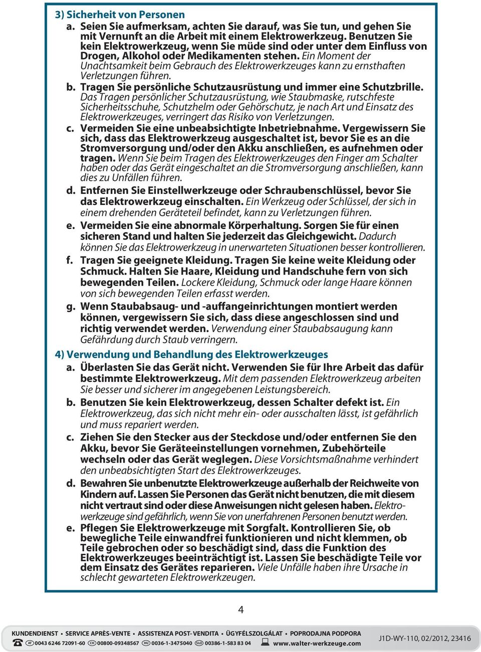 Ein Moment der Unachtsamkeit beim Gebrauch des Elektrowerkzeuges kann zu ernsthaften Verletzungen führen. b. Tragen Sie persönliche Schutzausrüstung und immer eine Schutzbrille.