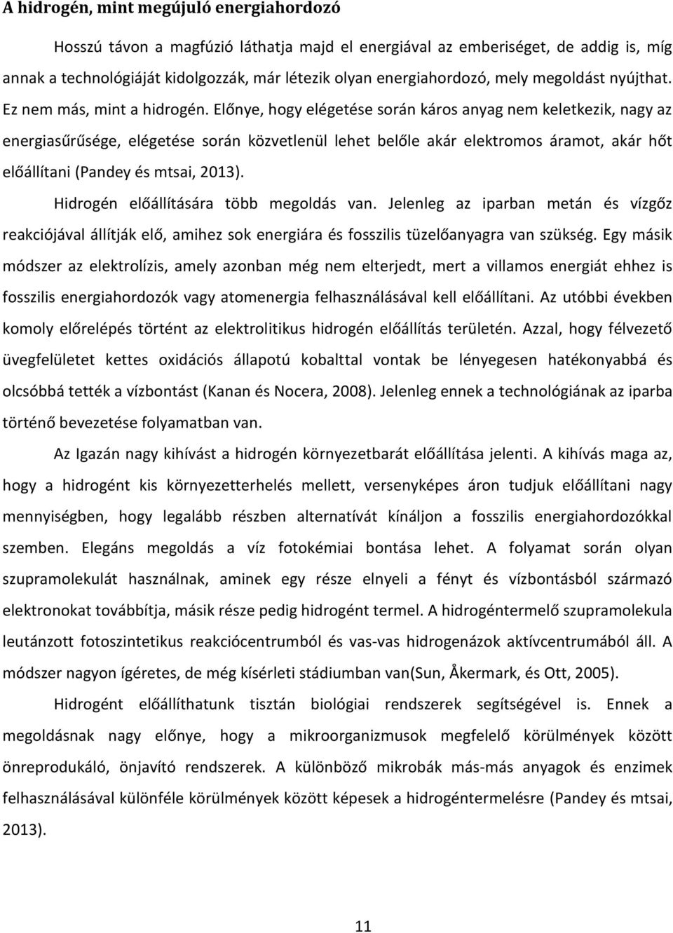Elő e, hog elégetése so á ká os a ag e keletkezik, ag az e e giasű űsége, elégetése so á köz etle ül lehet előle aká elekt o os á a ot, aká hőt előállíta i (Pandey és mtsai, 2013).