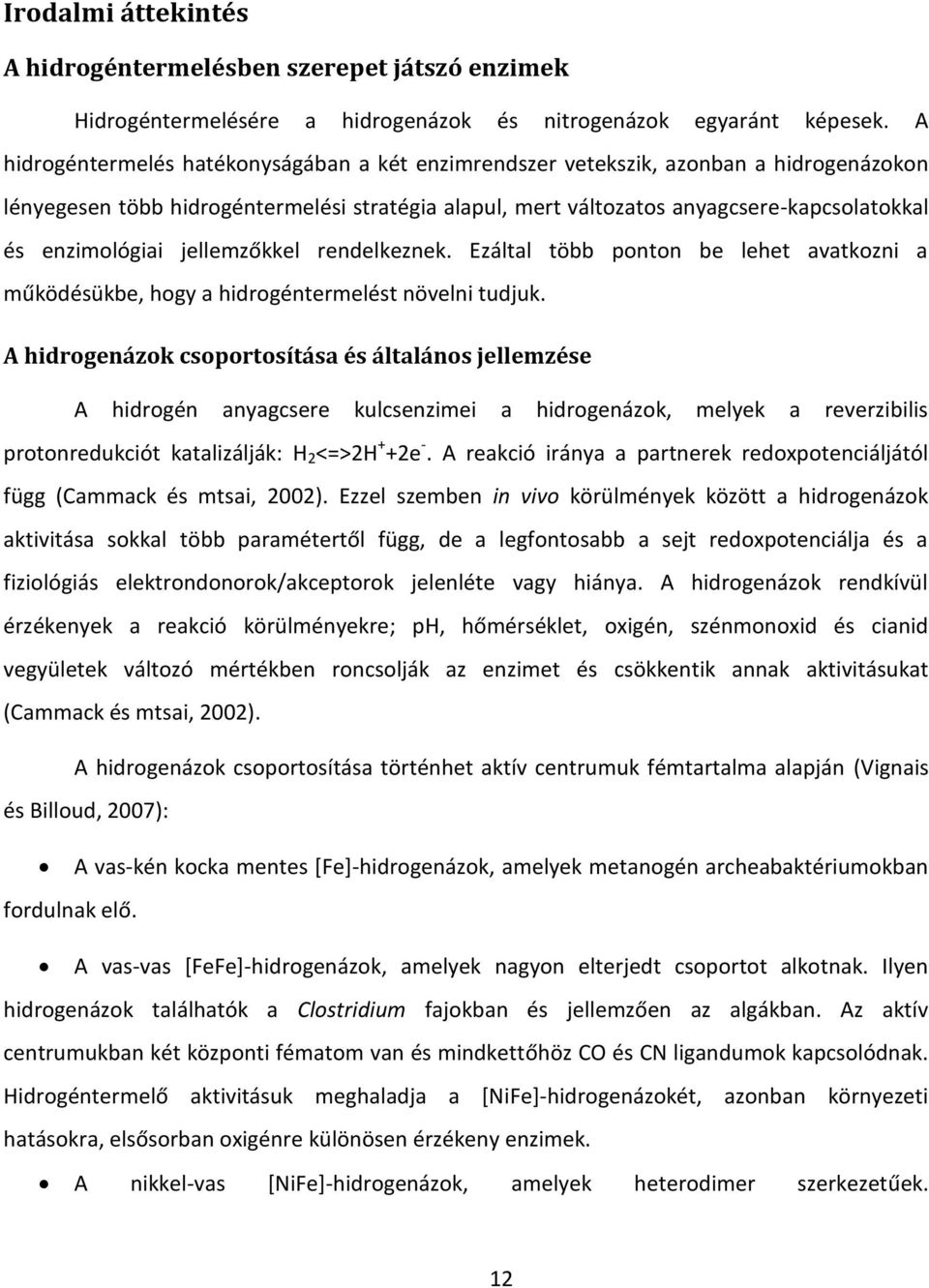 ológiai jelle zőkkel e delkez ek. Ezáltal tö po to e lehet a atkoz i a űködésük e, hog a hidrogéntermelést növelni tudjuk.