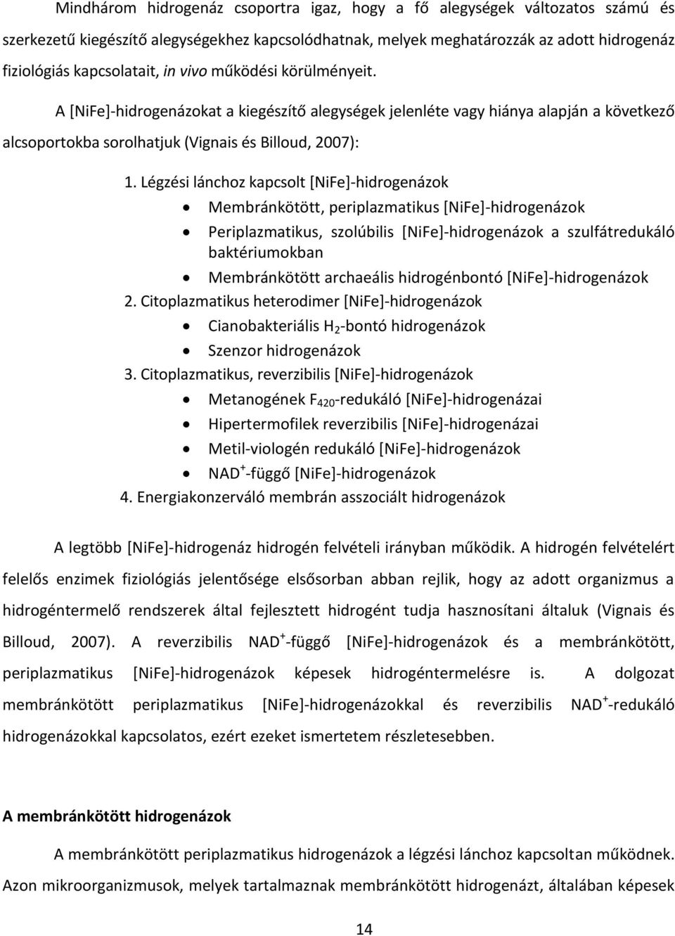 Légzési lánchoz kapcsolt [NiFe]-hidrogenázok Membránkötött, periplazmatikus [NiFe]-hidrogenázok Periplazmatikus, szolúbilis [NiFe]-hidrogenázok a szulfátredukáló baktériumokban Membránkötött