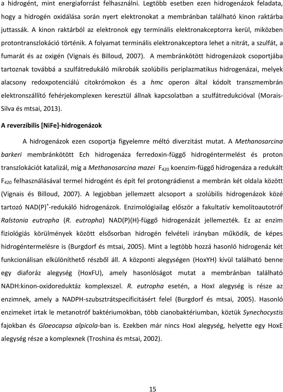 A folyamat terminális elektronakceptora lehet a nitrát, a szulfát, a fumarát és az oxigén (Vignais és Billoud, 2007).