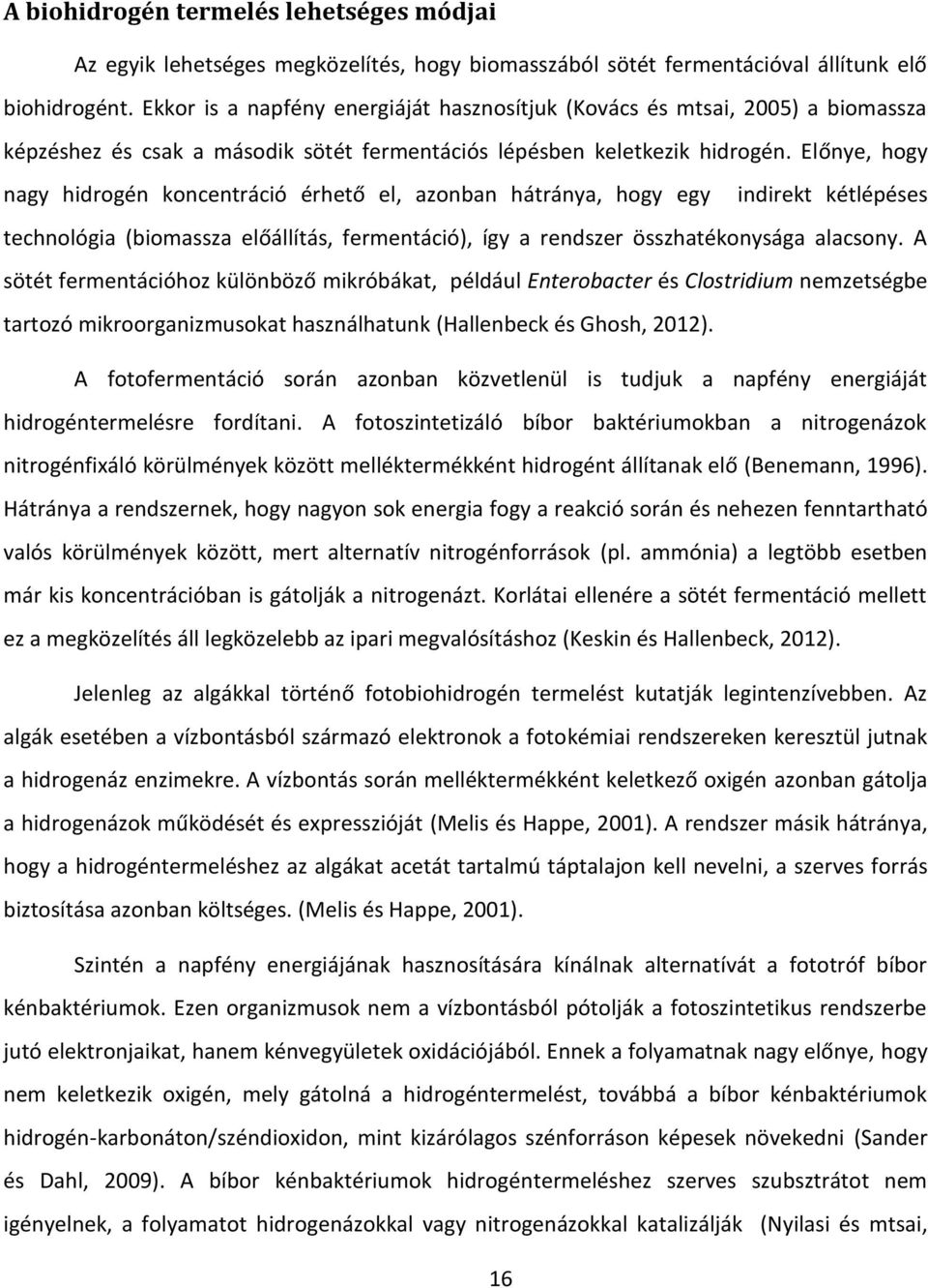 Elő e, hog ag hid ogé te h ológia ko e t á ió é hető el, azo io assza előállítás, fe sötét fermentációhoz külö öző a hát á a, hog egy indirekt kétlépéses e tá ió, íg a e dsze összhatéko sága ala so.