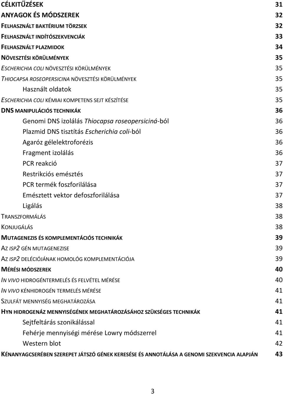 tisztítás Escherichia coli-ból Agaróz gélelektroforézis Fragment izolálás PCR reakció Restrikciós emésztés PCR termék foszforilálása Emésztett vektor defoszforilálása Ligálás TRANSZFORMÁLÁS