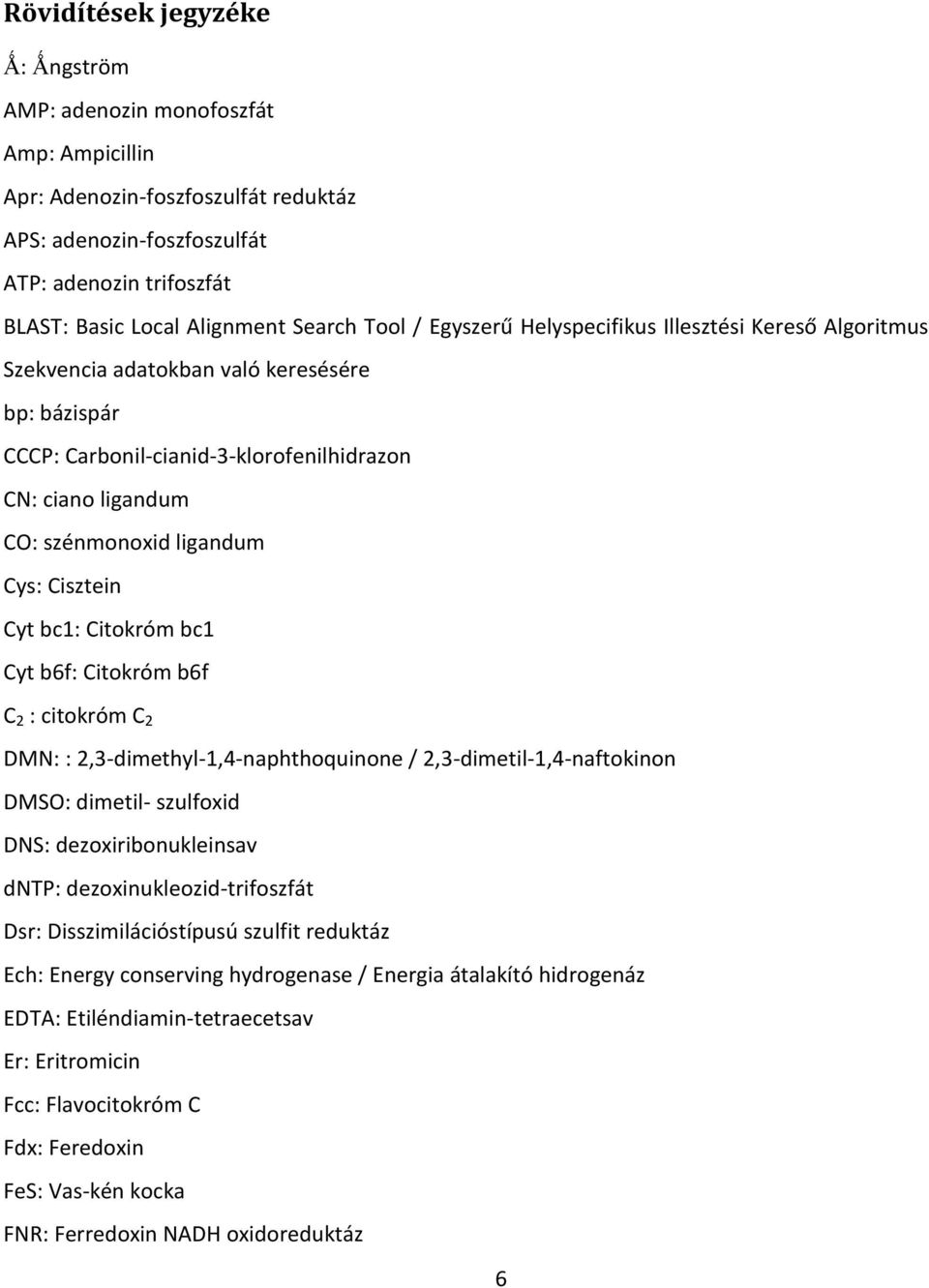 ligandum Cys: Cisztein Cyt bc1: Citokróm bc1 Cyt b6f: Citokróm b6f C2 : citokróm C2 DMN: : 2,3-dimethyl-1,4-naphthoquinone / 2,3-dimetil-1,4-naftokinon DMSO: dimetil- szulfoxid DNS: