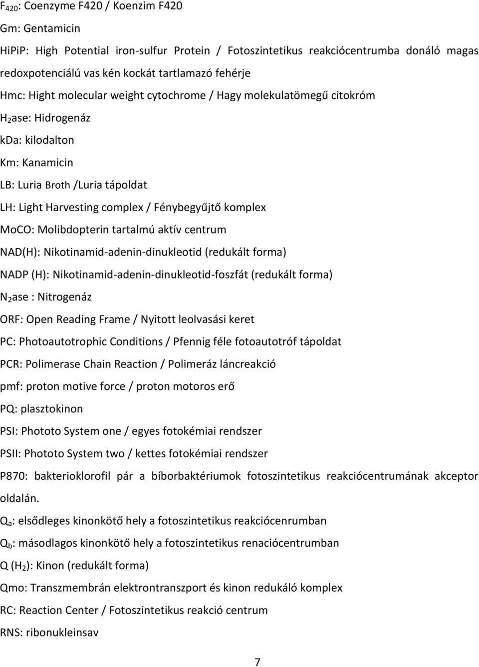 Molibdopterin tartalmú aktív centrum NAD(H): Nikotinamid-adenin-dinukleotid (redukált forma) NADP (H): Nikotinamid-adenin-dinukleotid-foszfát (redukált forma) N2ase : Nitrogenáz ORF: Open Reading