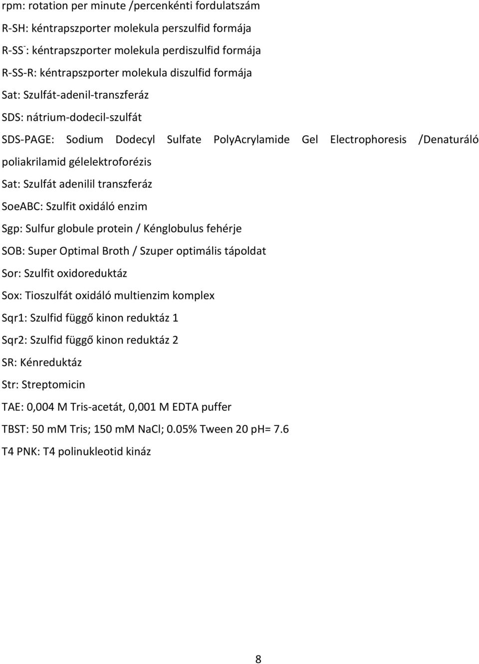 adenilil transzferáz SoeABC: Szulfit oxidáló enzim Sgp: Sulfur globule protein / Kénglobulus fehérje SOB: Super Optimal Broth / Szuper optimális tápoldat Sor: Szulfit oxidoreduktáz Sox: Tioszulfát