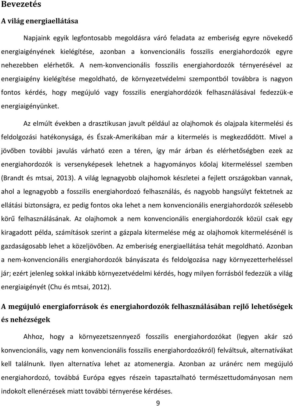 A nem-konvencionális fosszilis energiahordozók térnyerésével az energiaigény kielégítése megoldható, de környezetvédelmi szempontból továbbra is nagyon fontos kérdés, hogy megújuló vagy fosszilis