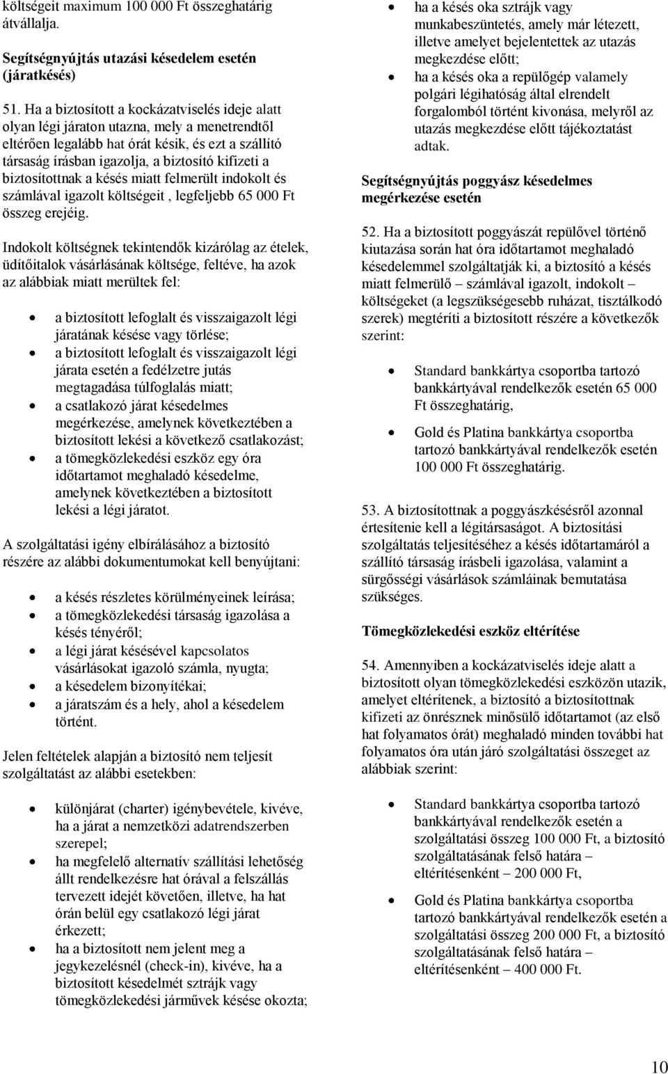 biztosítottnak a késés miatt felmerült indokolt és számlával igazolt költségeit, legfeljebb 65 000 Ft összeg erejéig.