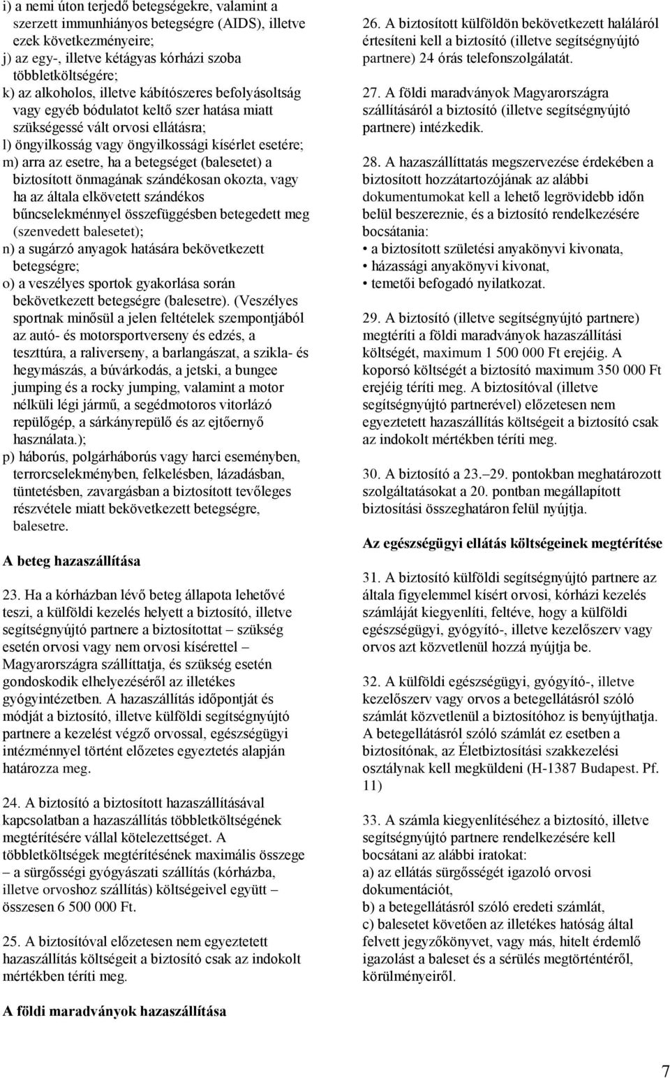betegséget (balesetet) a biztosított önmagának szándékosan okozta, vagy ha az általa elkövetett szándékos bűncselekménnyel összefüggésben betegedett meg (szenvedett balesetet); n) a sugárzó anyagok