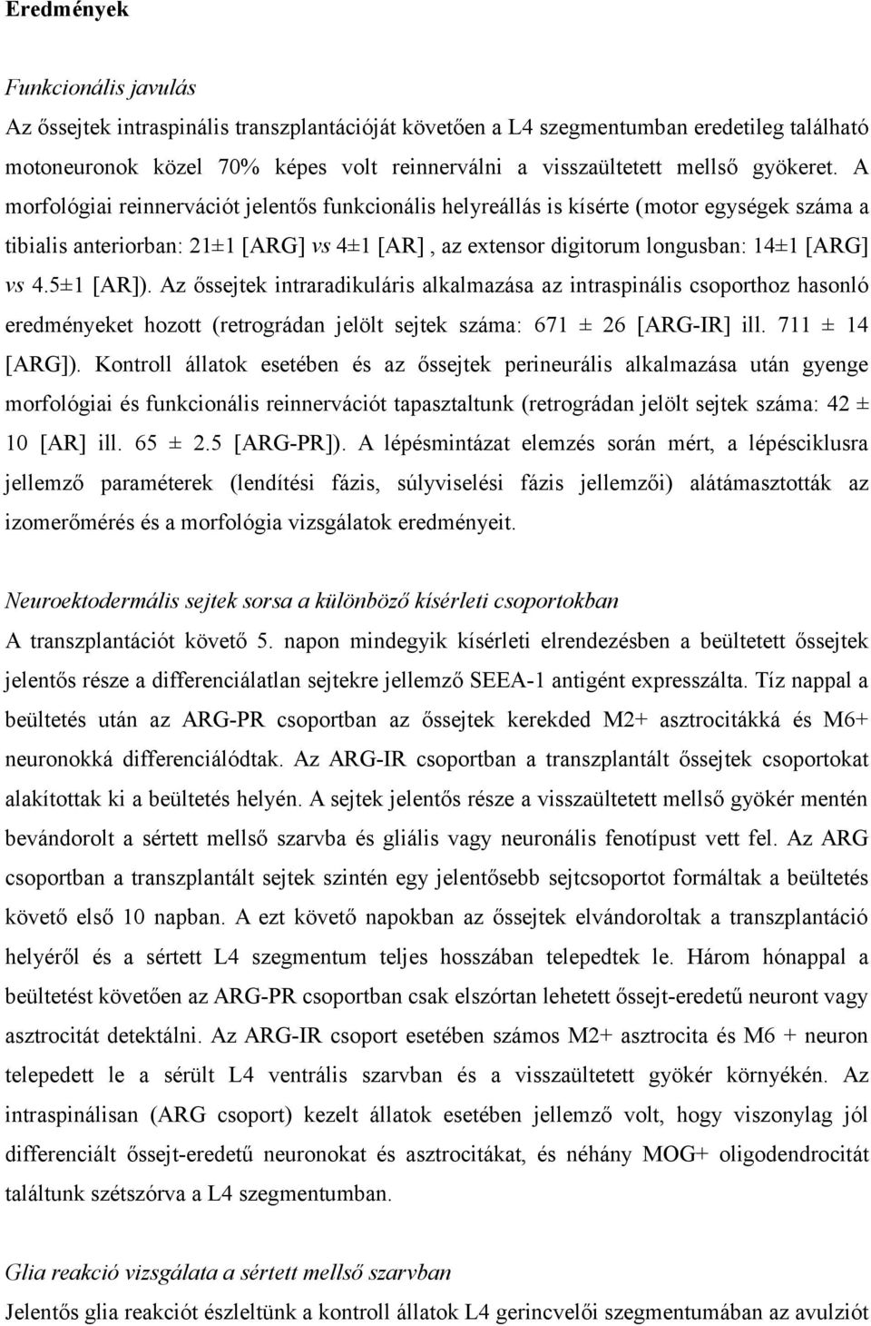 A morfológiai reinnervációt jelentős funkcionális helyreállás is kísérte (motor egységek száma a tibialis anteriorban: 21±1 [ARG] vs 4±1 [AR], az extensor digitorum longusban: 14±1 [ARG] vs 4.