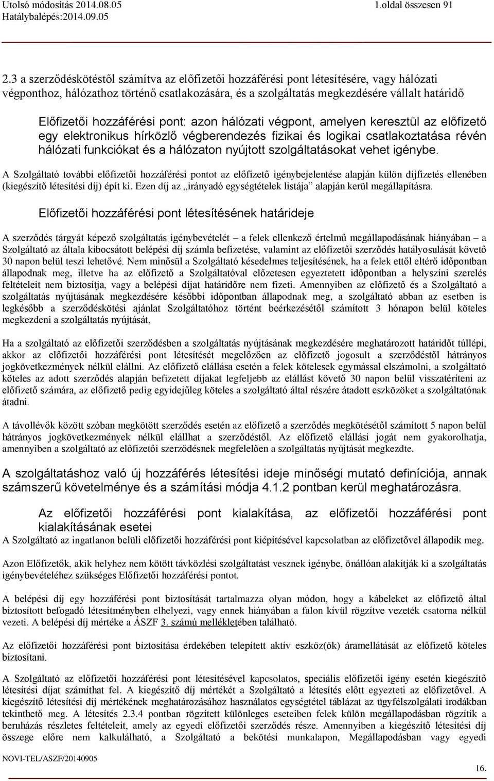 szolgáltatásokat vehet igénybe. A Szolgáltató további előfizetői hozzáférési pontot az előfizető igénybejelentése alapján külön díjfizetés ellenében (kiegészítő létesítési díj) épít ki.