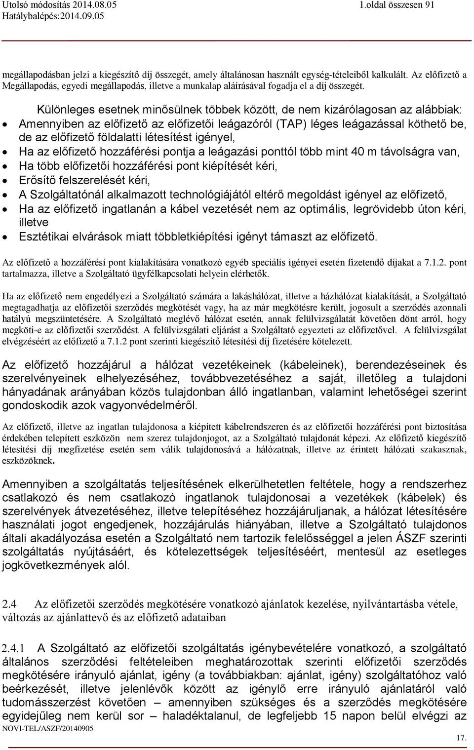 Különleges esetnek minősülnek többek között, de nem kizárólagosan az alábbiak: Amennyiben az előfizető az előfizetői leágazóról (TAP) léges leágazással köthető be, de az előfizető földalatti