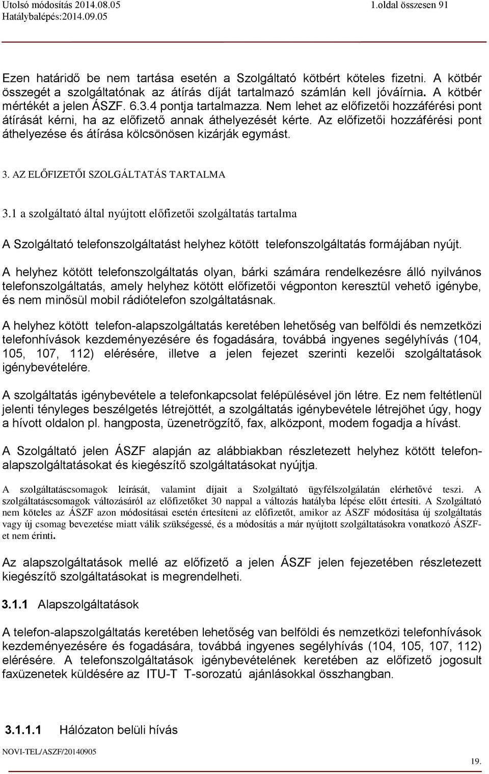 Az előfizetői hozzáférési pont áthelyezése és átírása kölcsönösen kizárják egymást. 3. AZ ELŐFIZETŐI SZOLGÁLTATÁS TARTALMA 3.