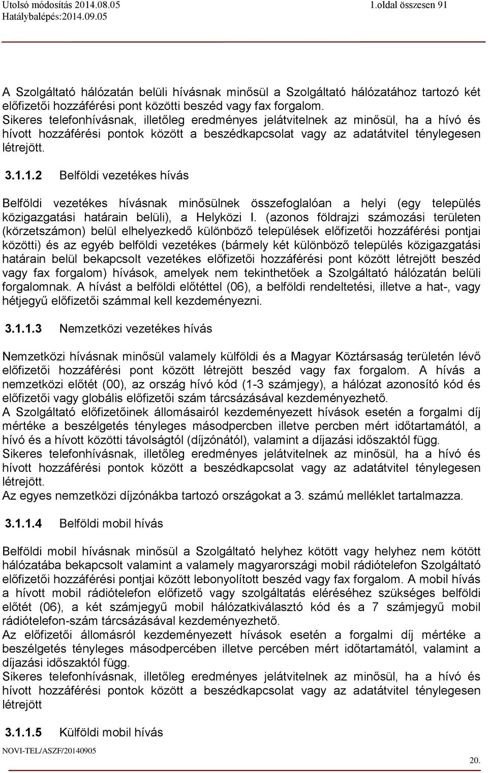 1.2 Belföldi vezetékes hívás Belföldi vezetékes hívásnak minősülnek összefoglalóan a helyi (egy település közigazgatási határain belüli), a Helyközi I.