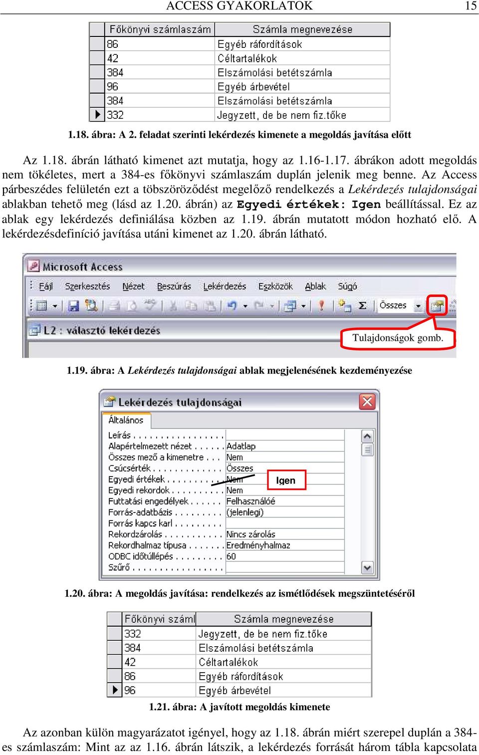 Az Access párbeszédes felületén ezt a töbszörözıdést megelızı rendelkezés a Lekérdezés tulajdonságai ablakban tehetı meg (lásd az 1.20. ábrán) az Egyedi értékek: Igen beállítással.