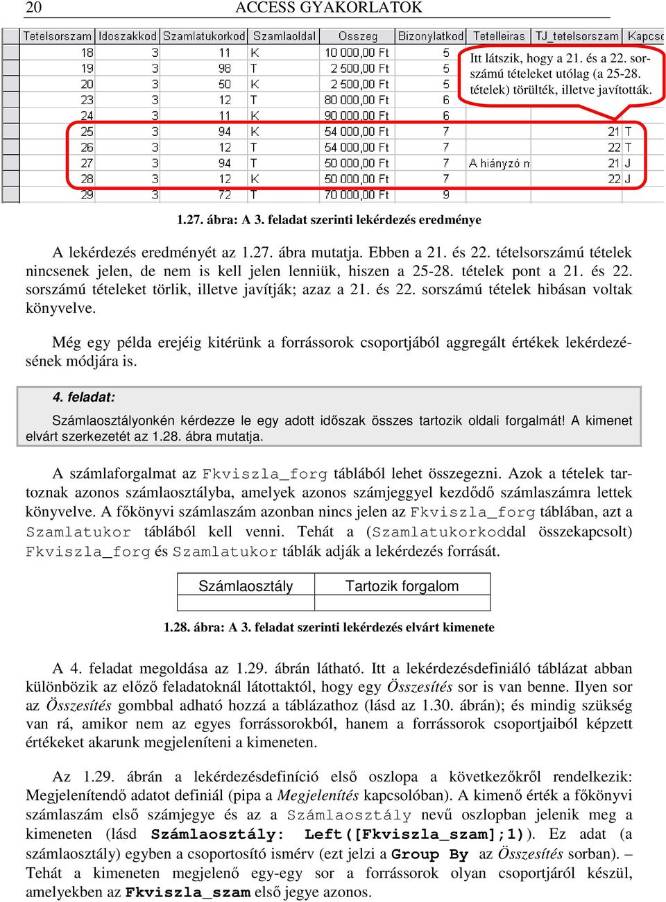 tételek pont a 21. és 22. sorszámú tételeket törlik, illetve javítják; azaz a 21. és 22. sorszámú tételek hibásan voltak könyvelve.