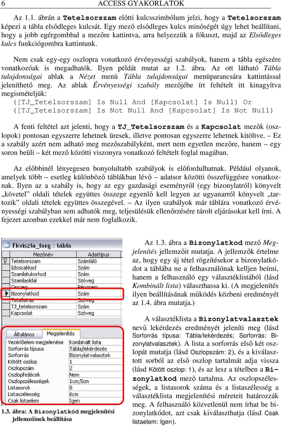 Nem csak egy-egy oszlopra vonatkozó érvényességi szabályok, hanem a tábla egészére vonatkozóak is megadhatók. Ilyen példát mutat az 1.2. ábra.