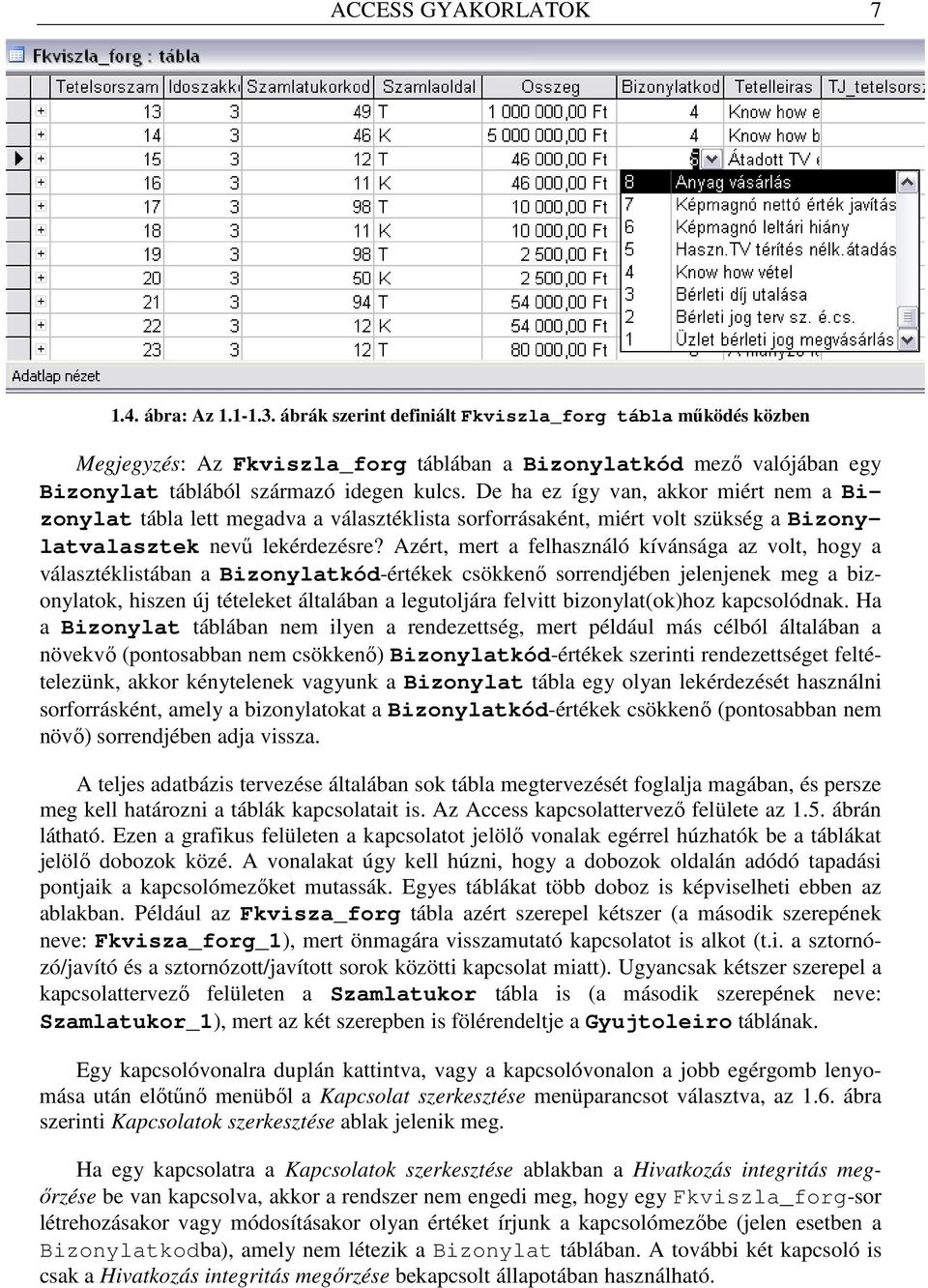 De ha ez így van, akkor miért nem a Bizonylat tábla lett megadva a választéklista sorforrásaként, miért volt szükség a Bizonylatvalasztek nevő lekérdezésre?