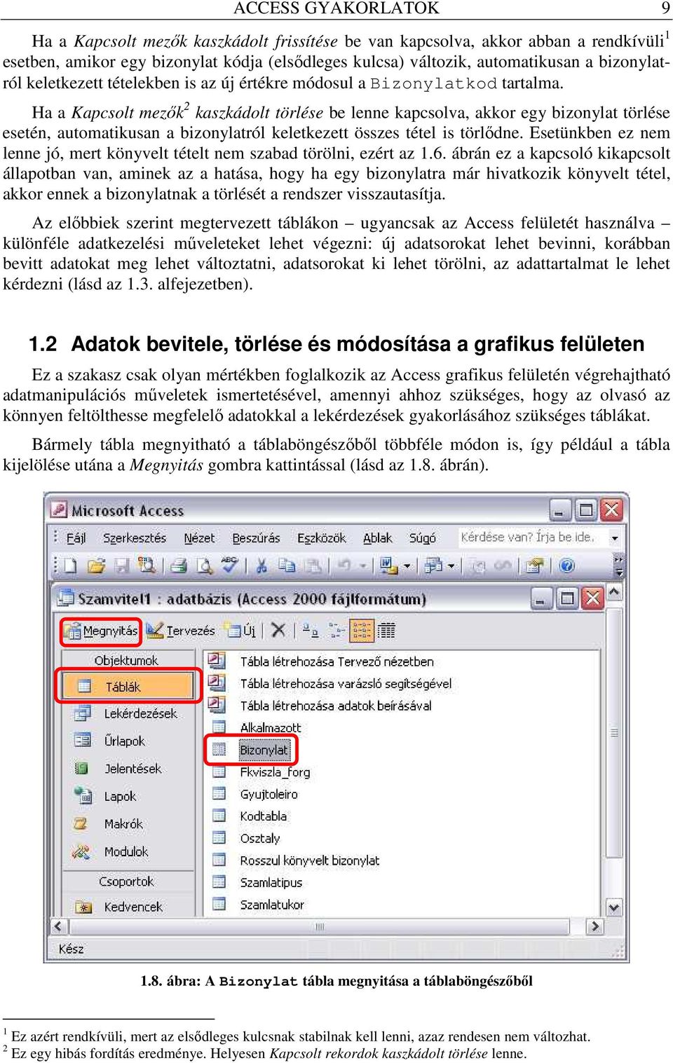 Ha a Kapcsolt mezık 2 kaszkádolt törlése be lenne kapcsolva, akkor egy bizonylat törlése esetén, automatikusan a bizonylatról keletkezett összes tétel is törlıdne.