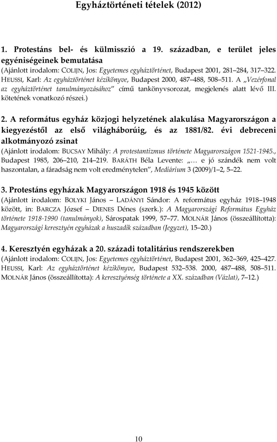 HEUSSI, Karl: Az egyháztörténet kézikönyve, Budapest 2000, 487 488, 508 511. A Vezérfonal az egyháztörténet tanulmányozásához című tankönyvsorozat, megjelenés alatt lévő III.