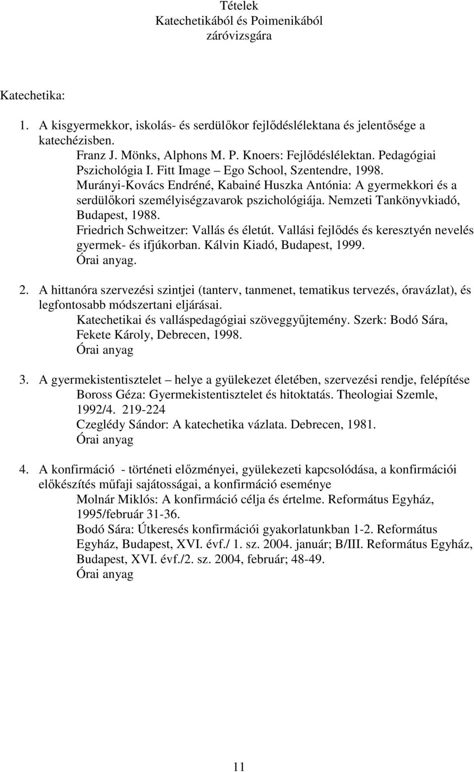 Nemzeti Tankönyvkiadó, Budapest, 1988. Friedrich Schweitzer: Vallás és életút. Vallási fejlıdés és keresztyén nevelés gyermek- és ifjúkorban. Kálvin Kiadó, Budapest, 1999. Órai anyag. 2.