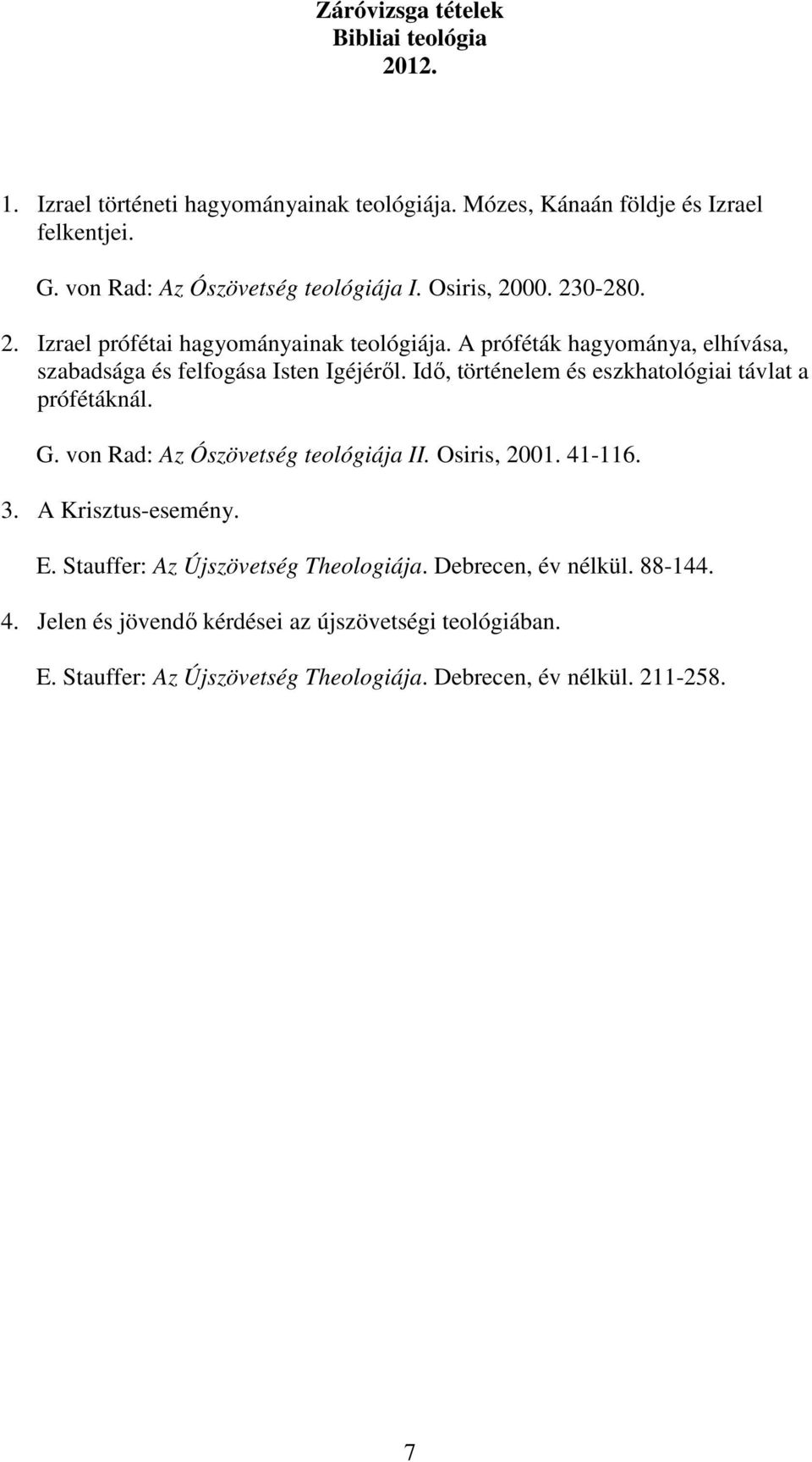 A próféták hagyománya, elhívása, szabadsága és felfogása Isten Igéjérıl. Idı, történelem és eszkhatológiai távlat a prófétáknál. G.