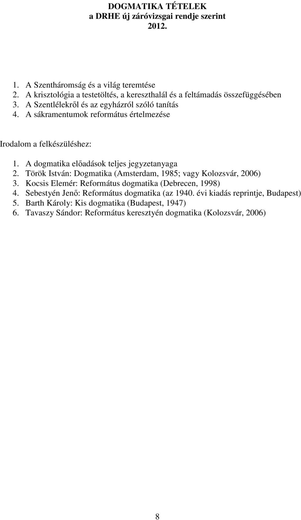 A sákramentumok református értelmezése Irodalom a felkészüléshez: 1. A dogmatika elıadások teljes jegyzetanyaga 2.