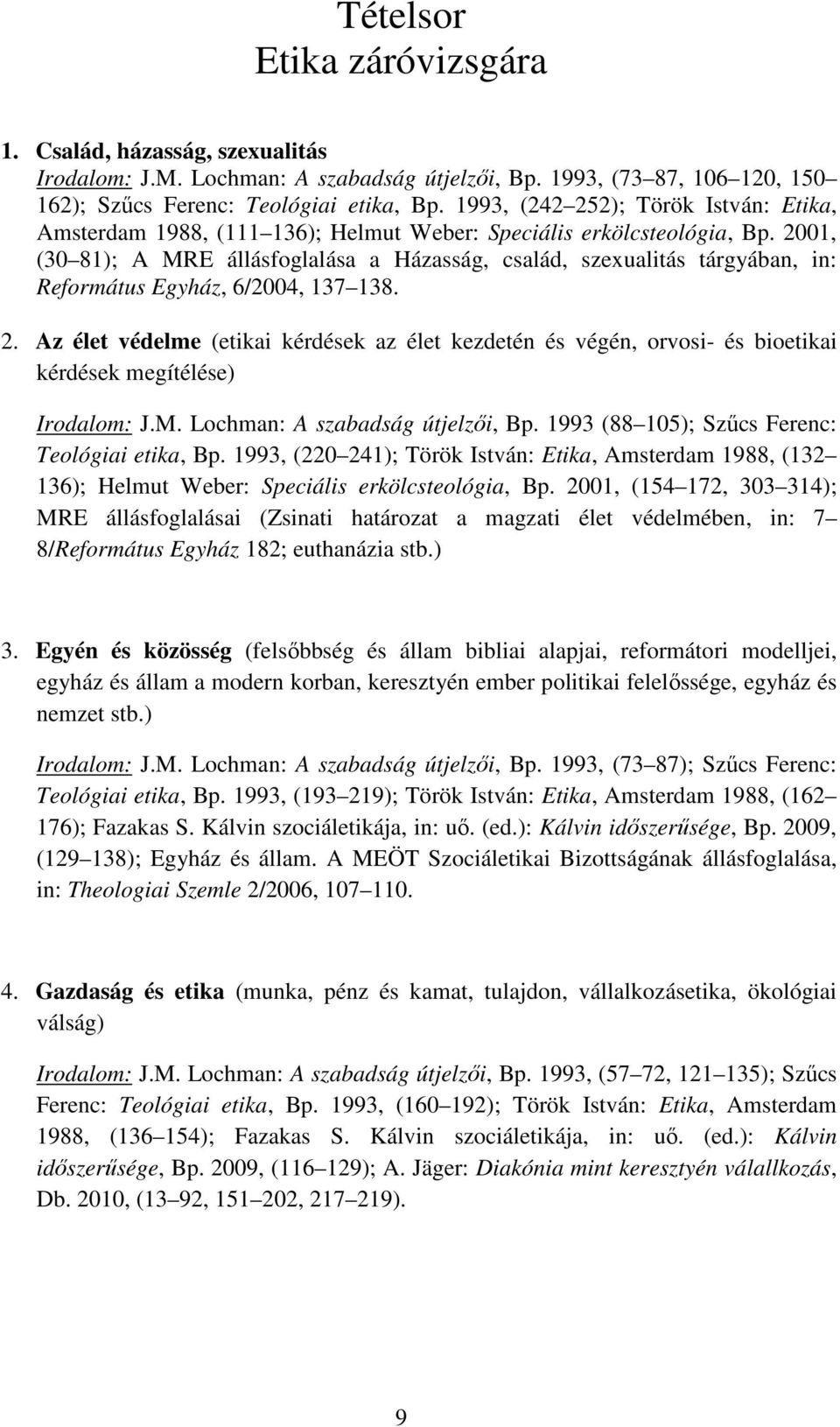 2001, (30 81); A MRE állásfoglalása a Házasság, család, szexualitás tárgyában, in: Református Egyház, 6/2004, 137 138. 2.