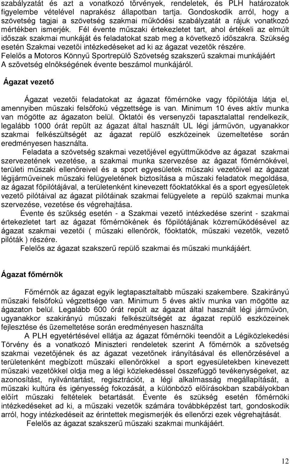 Fél évente műszaki értekezletet tart, ahol értékeli az elmúlt időszak szakmai munkáját és feladatokat szab meg a következő időszakra.