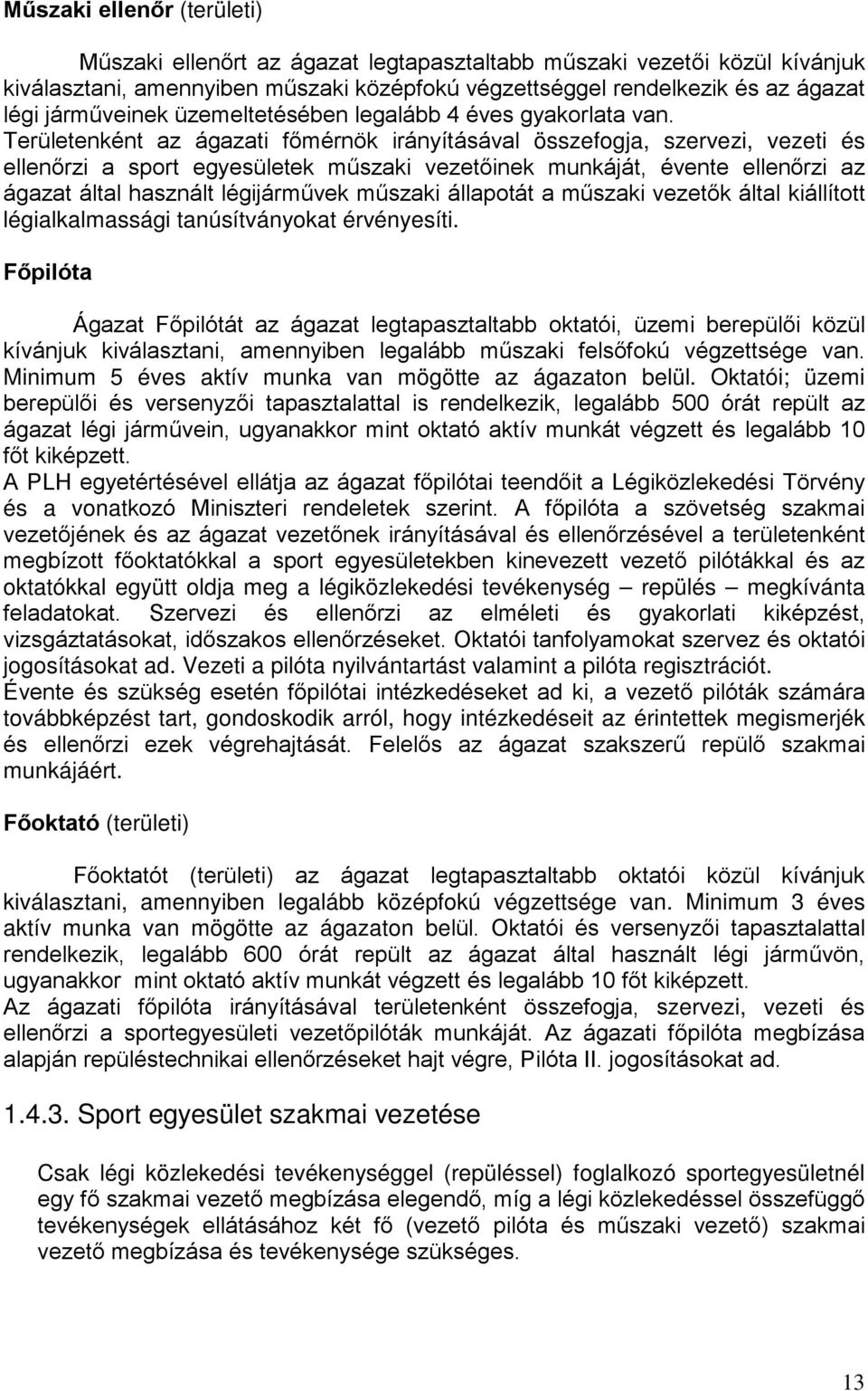 Területenként az ágazati főmérnök irányításával összefogja, szervezi, vezeti és ellenőrzi a sport egyesületek műszaki vezetőinek munkáját, évente ellenőrzi az ágazat által használt légijárművek